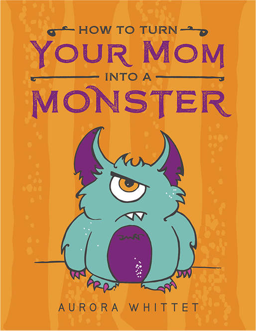 How to Turn Your Mother Into a Monster by Aurora Whittet