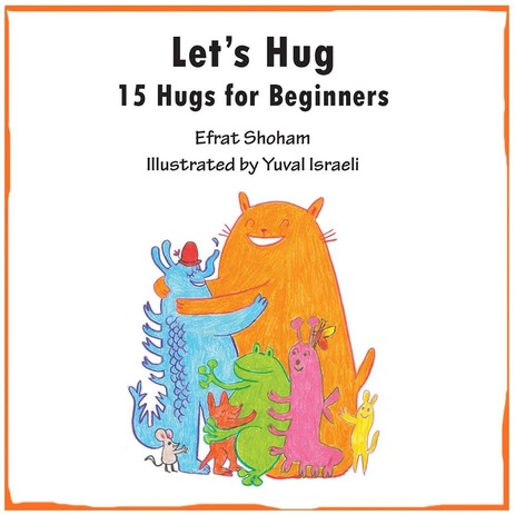Let's Hug: 15 Hugs for Beginners by Efrat Shoham