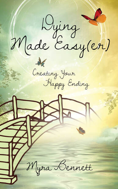 Dying Made Easy(er): Creating Your Happy Ending by Myra Bennett