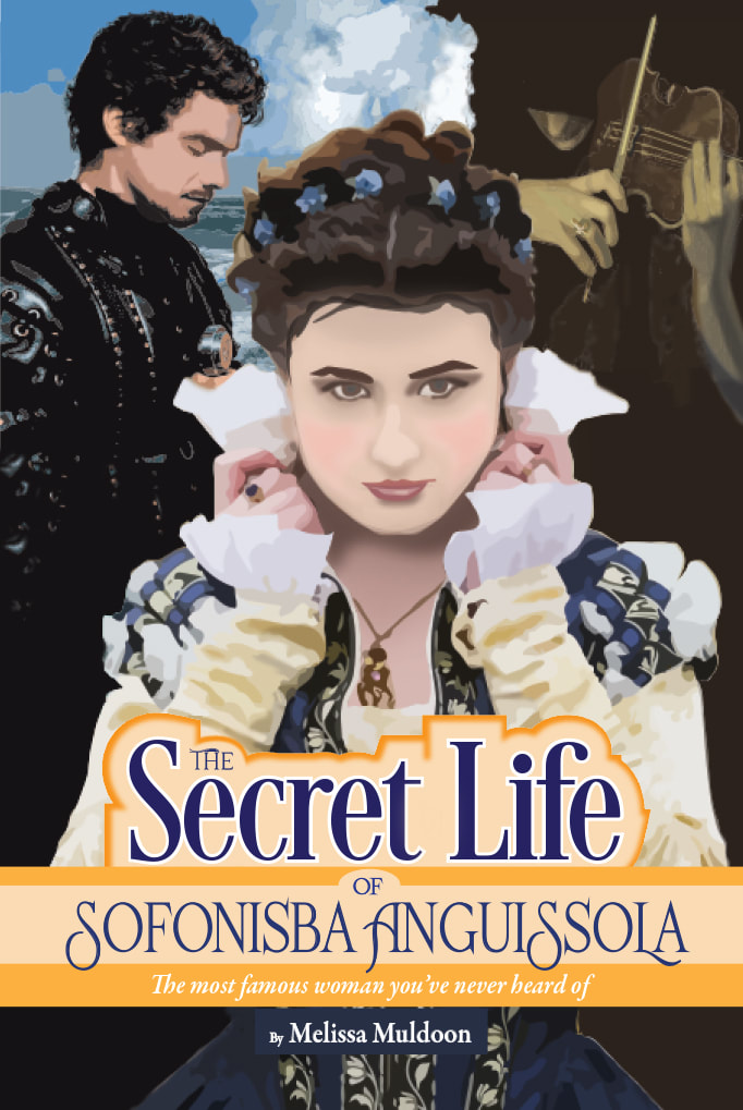 The Secret Life of Sofonisba Anguissola - the most famous woman you've never heard of by Melissa Muldoon