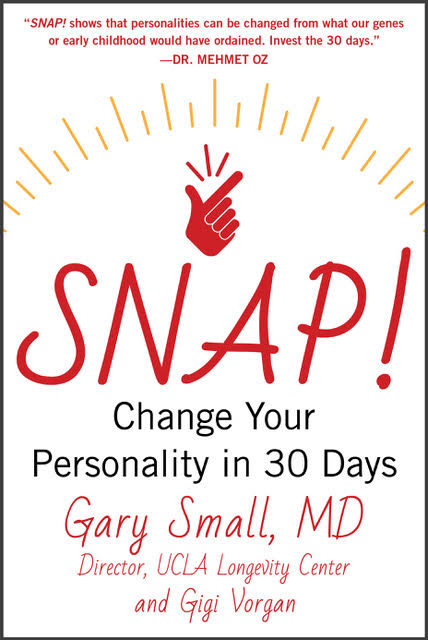 Snap! Change Your Personality in 30 Days by Gary Small, MD, Director UCLA Longevity Center and Gigi Vorgan