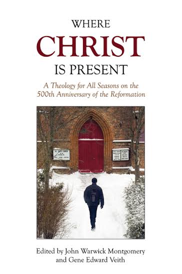 Where Christ is Present by John Warwick Montgomery and Gene Edward Veith
