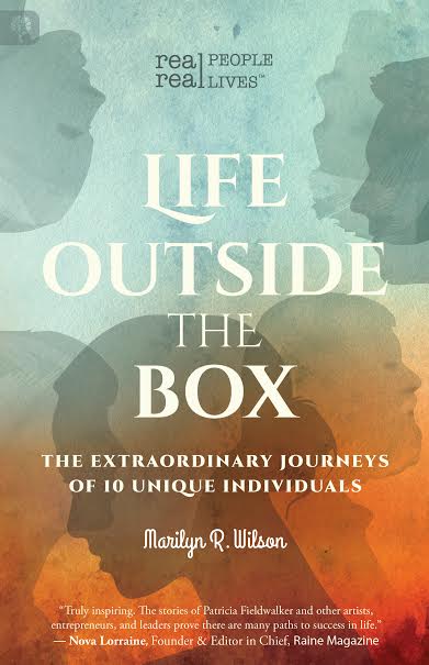 Life Outside the Box: The Extraordinary Journeys of 10 Unique Individuals by Marilyn R. Wilson