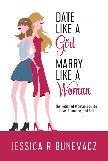 Date Like a Girl, Marry Like a Woman by Jessica R Bunevacz