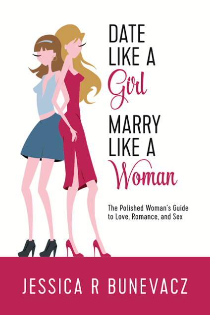 Date Like a Girl, Marry Like a Woman by Jessica R. Bunevacz