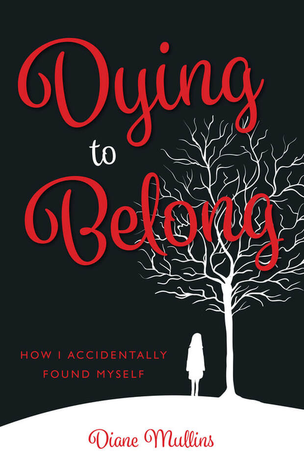DYING TO BELONG: How I Accidentally Found Myself by Diane Mullins