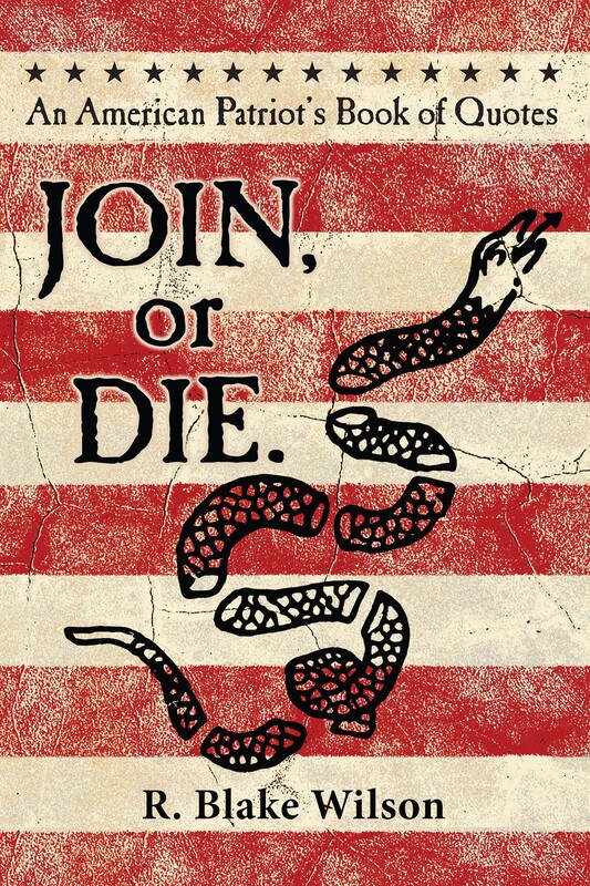 JOIN...OR DIE: A PATRIOT'S BOOK OF QUOTES by R. Blake Wilson