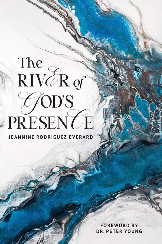THE RIVER OF GOD'S PRESENCE by jeannine Rodriguez-Everhard
