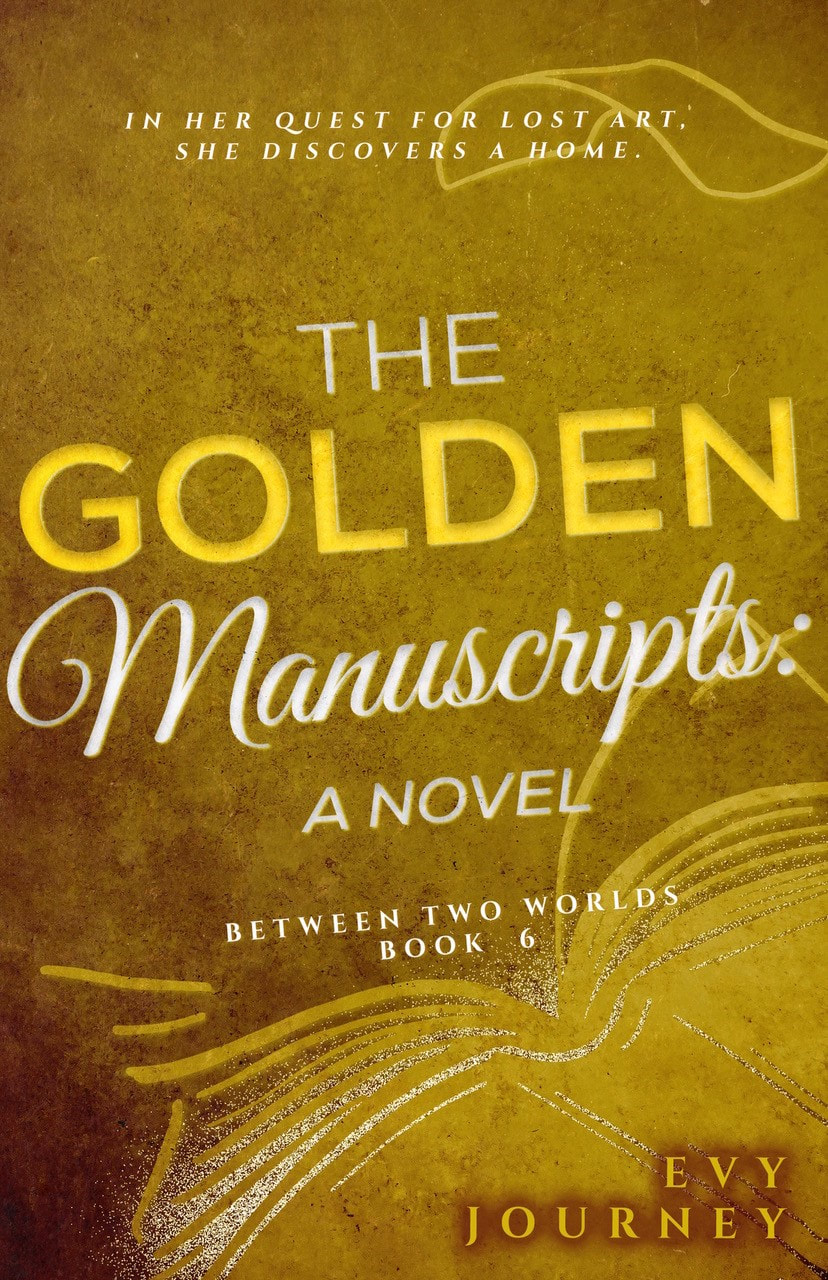 THE GOLDEN MANUSCRIPTS: A NOVEL (Between Two Worlds, Book 6) by Evy Journey