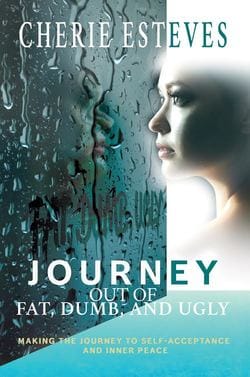 Journey Out of Fat, Dumb and Ugly by Cherie Esteves