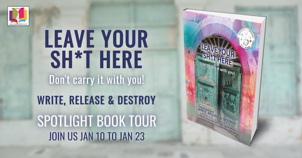 LEAVE YOUR SH*T HERE: WRITE, RELEASE & DESTROY by Jackie Wallace & Elizabeth Reed