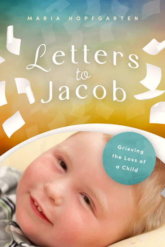 LETTERS TO JACOB: Grieving the Loss of a Child by Maria Hopfgarten