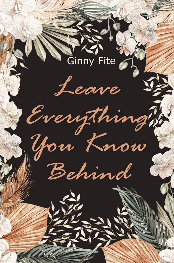 LEAVE EVERYTHING YOU KNOW BEHIND by Ginny Fite