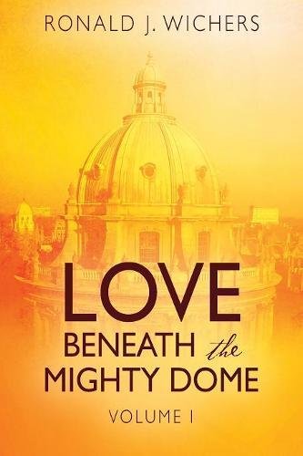 Love Beneath the Mighty Dome by Ronald J. Wichers
