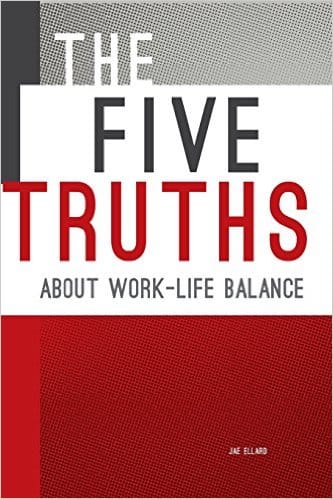 The Five Truths About Work Life Balance