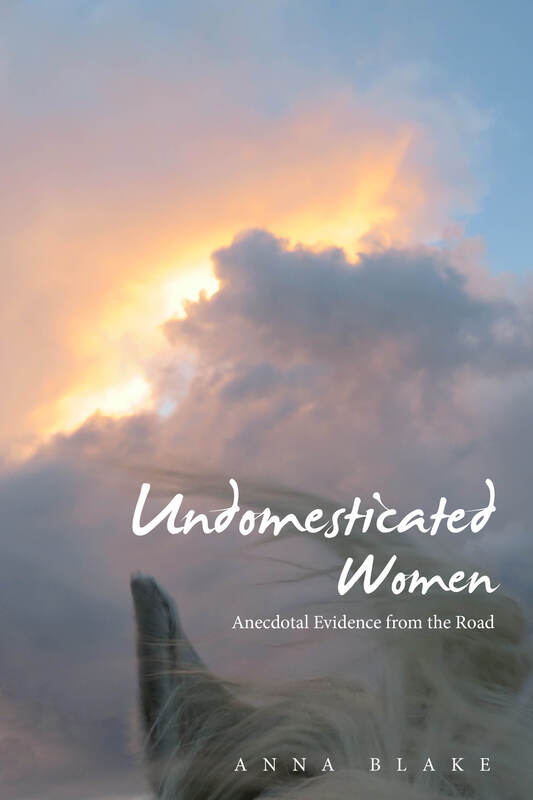 Undomesticated Women, Anecdotal Evidence from the Road by Anna Blake