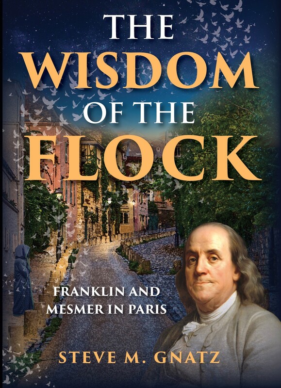 THE WISDOM OF THE FLOCK: Franklin and Mesmer in Paris by Steve M. Gnatzz